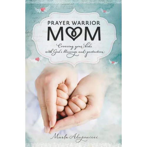 The Prayer Warrior Mom: Covering Your Kids with God's Blessings and Protection - Paperback