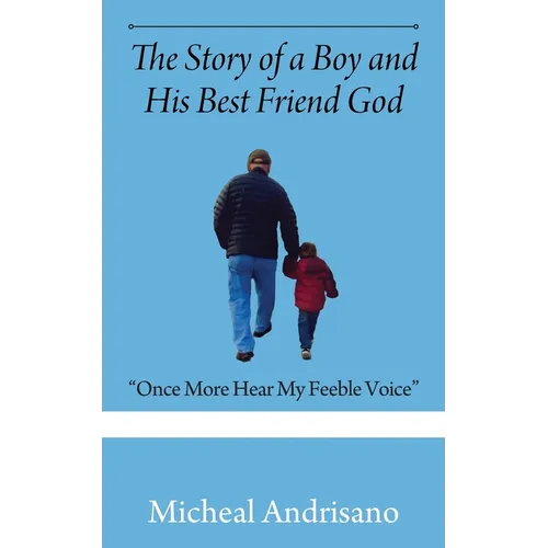 The Story of a Boy and His Best Friend God: "Once More Hear My Feeble Voice" - Paperback