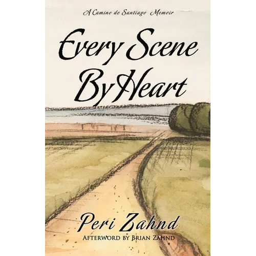 Every Scene By Heart: A Camino de Santiago Memoir - Paperback