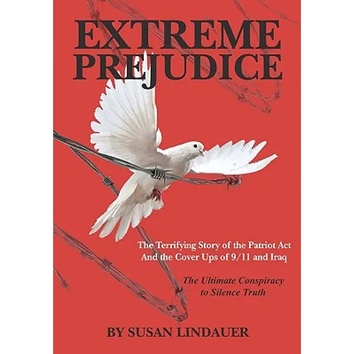 Extreme Prejudice: The Terrifying Story of the Patriot ACT and the Cover Ups of 9/11 and Iraq: The Ultimate Conspiracy to Silence Truth - Paperback