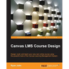 Canvas LMS Course Design: Design, create, and teach online courses using Canvas Learning Management System's powerful tools - Paperback