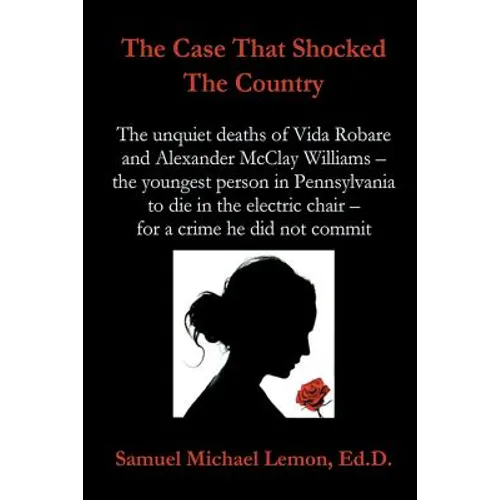 The Case That Shocked the Country: The Unquiet Deaths of Vida Robare and Alexander McClay Williams -- the youngest person in Pennsylvania to die in th - Paperback
