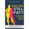 Why Am I Still Fat?: The Hidden Keys to Unlocking That Stubborn Weight Loss - Paperback