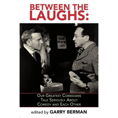 Between the Laughs: Our Greatest Comedians Talk Seriously about Comedy and Each Other - Paperback
