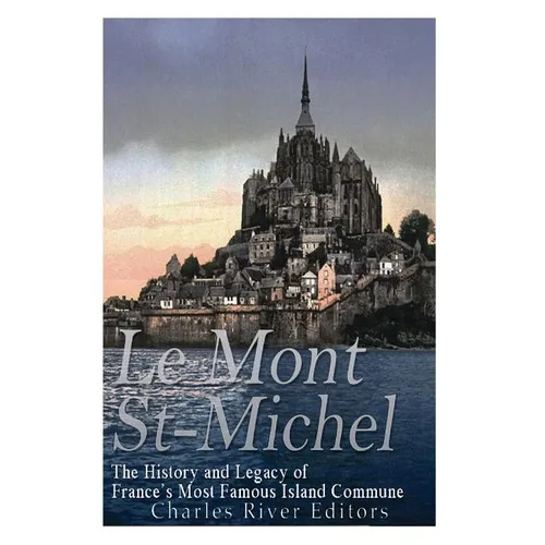 Le Mont Saint-Michel: The History and Legacy of France's Most Famous Island Commune - Paperback