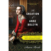 The Creation of Anne Boleyn: A New Look at England's Most Notorious Queen - Paperback