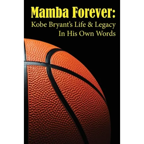 Mamba Forever: Kobe Bryant's Life and Legacy In His Own Words - Paperback