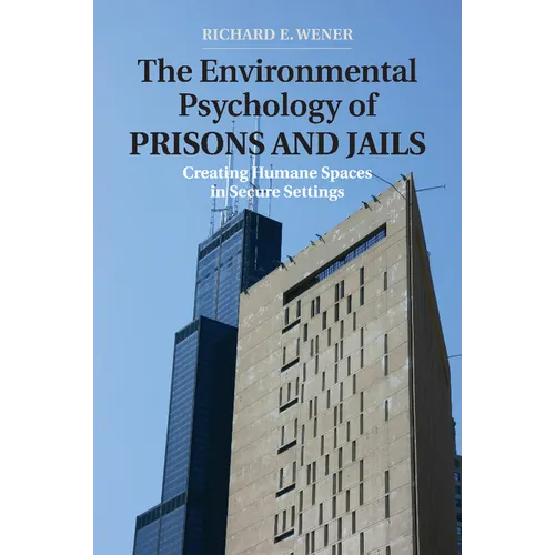The Environmental Psychology of Prisons and Jails: Creating Humane Spaces in Secure Settings - Paperback