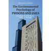 The Environmental Psychology of Prisons and Jails: Creating Humane Spaces in Secure Settings - Paperback