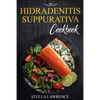 Hidradenitis Suppurativa Cookbook: 80 Breakfast, Main Course, Snacks and Dessert Recipes for Hidradenitis Suppurativa - Paperback