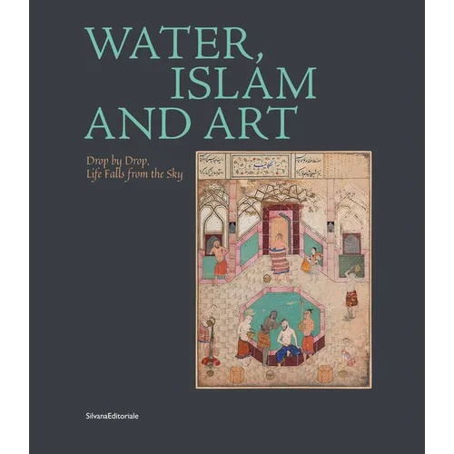 Water, Islam and Art: Drop by Drop, Life Falls from the Sky - Paperback
