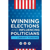 Winning Elections and Influencing Politicians for Library Funding - Paperback
