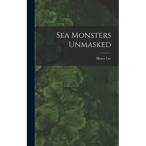 Sea Monsters Unmasked - Hardcover