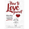 How to Love Yourself: Allow Others to Love and Respect You - Paperback