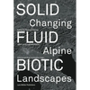 Solid, Fluid, Biotic: Changing Alpine Landscapes - Paperback