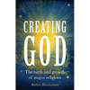 Creating God: The Birth and Growth of Major Religions - Hardcover