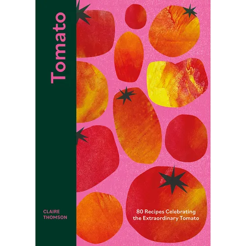 Tomato: 70 Recipes Celebrating the Extraordinary Tomato - Hardcover