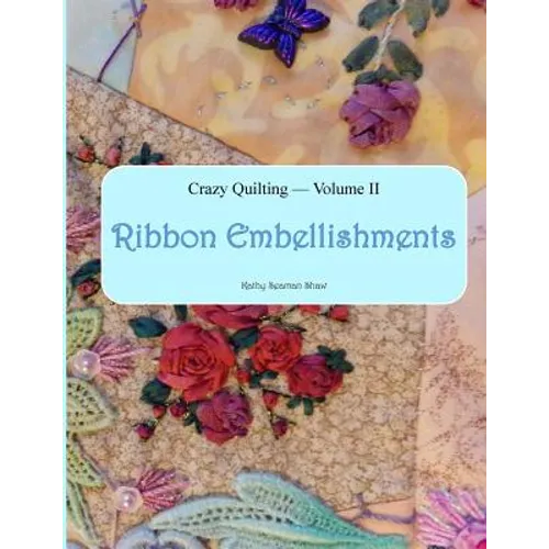 Crazy Quilting Volume 2: Ribbon Embellishments - Paperback