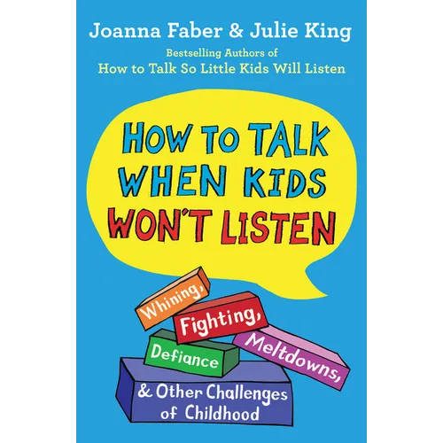 How to Talk When Kids Won't Listen: Whining, Fighting, Meltdowns, Defiance, and Other Challenges of Childhood - Paperback