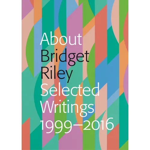 About Bridget Riley: Selected Writings, 1999-2016 - Paperback