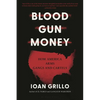 Blood Gun Money: How America Arms Gangs and Cartels - Paperback