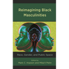 Reimagining Black Masculinities: Race, Gender, and Public Space - Paperback