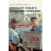 Wrigley Field's Amazing Vendors - Hardcover