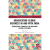 Adjudicating Global Business in and with India: International Commercial and Investment Disputes Settlement - Paperback