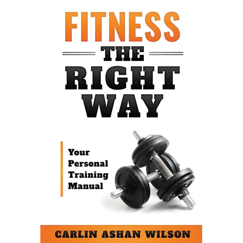 Fitness The Right Way: Your Personal Training Manual - Paperback