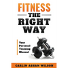 Fitness The Right Way: Your Personal Training Manual - Paperback