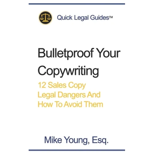 Bulletproof Your Copywriting: 12 Sales Copy Legal Dangers And How To Avoid Them - Paperback