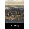 Our Army on the Rio Grande: Being a Short Account of the Important Events Transpiring from the Time of the Removal of the "Army of Occupation" fro - Paperback