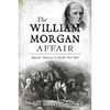 The William Morgan Affair: Masonic Mystery in Upstate New York - Paperback