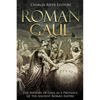 Roman Gaul: The History of Gaul as a Province of the Ancient Roman Empire - Paperback