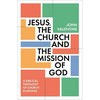 Jesus, the Church and the Mission of God: A Biblical Theology of Church Planting - Paperback