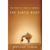 The Subtle Body: The Story of Yoga in America - Paperback