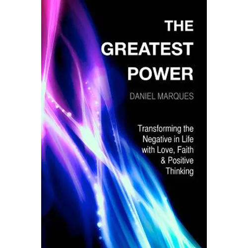 The Greatest Power: Transforming the Negative in Life with Love, Faith and Positive Thinking - Paperback