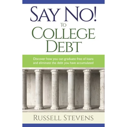 Say No! To College Debt: Discover how you can graduate free of loans and eliminate the debt you have accumulated - Paperback