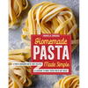 Homemade Pasta Made Simple: A Pasta Cookbook with Easy Recipes & Lessons to Make Fresh Pasta Any Night - Paperback