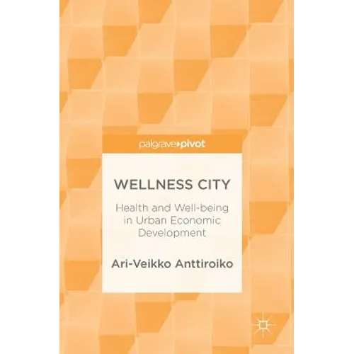 Wellness City: Health and Well-Being in Urban Economic Development - Hardcover