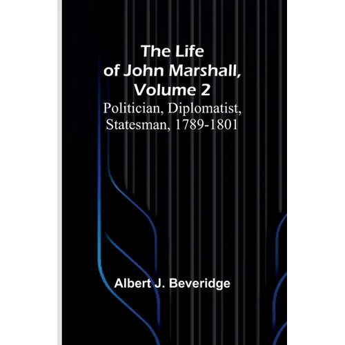 The Life of John Marshall, Volume 2: Politician, diplomatist, statesman, 1789-1801 - Paperback