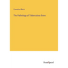 The Pathology of Tuberculous Bone - Paperback