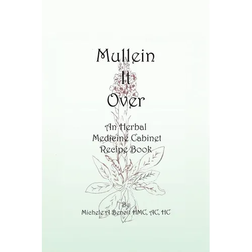 Mullein It Over: An Herbal Medicine Cabinet Recipe Book - Paperback