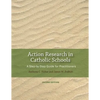 Action Research in Catholic Schools: A Step-By-Step Guide for Practitioners (Second Edition) - Paperback