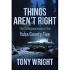 Things Aren't Right: The Disappearance of the Yuba County Five - Paperback