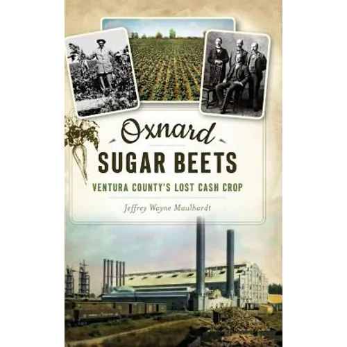 Oxnard Sugar Beets: Ventura County's Lost Cash Crop - Hardcover