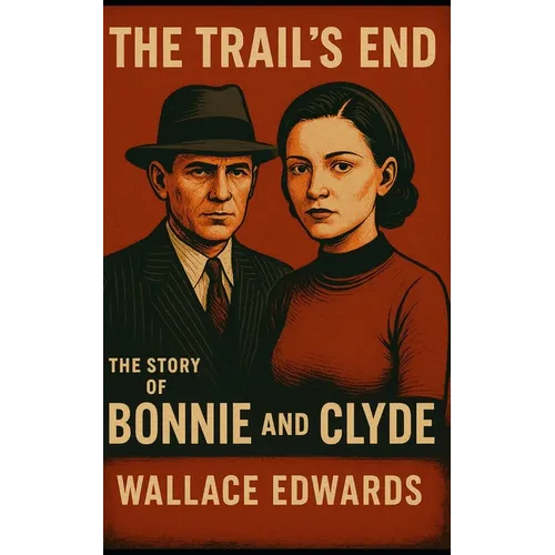 The Trail's End: The Story of Bonnie and Clyde - Paperback