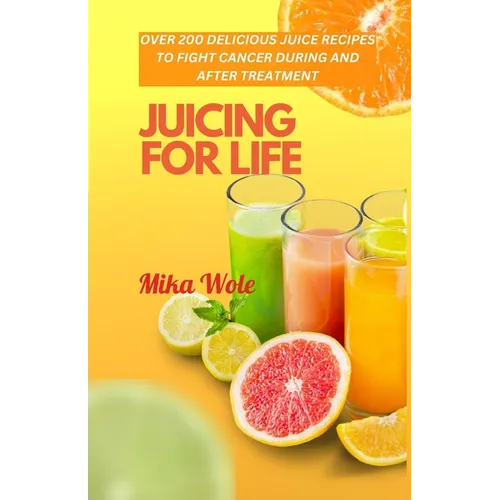 Juicing for Life: Nutrient-Rich Juice Recipes For Cancer Patients - Paperback