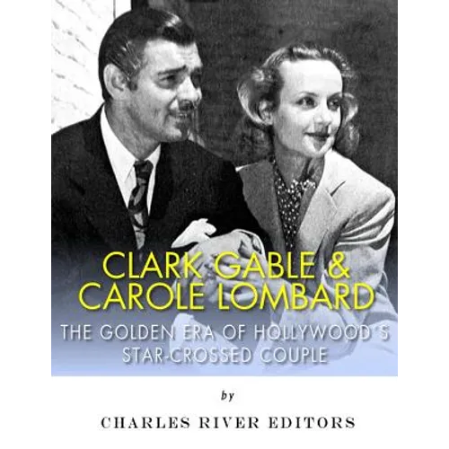 Clark Gable & Carole Lombard: The Golden Era of Hollywood's Star-Crossed Couple - Paperback