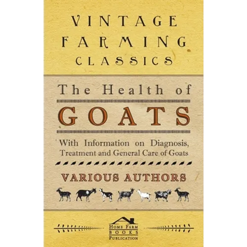 The Health of Goats - With Information on Diagnosis, Treatment and General Care of Goats - Paperback